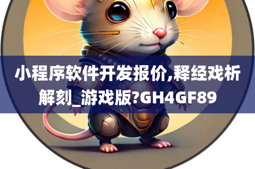 小程序软件开发报价,释经戏析解刻_游戏版?GH4GF89