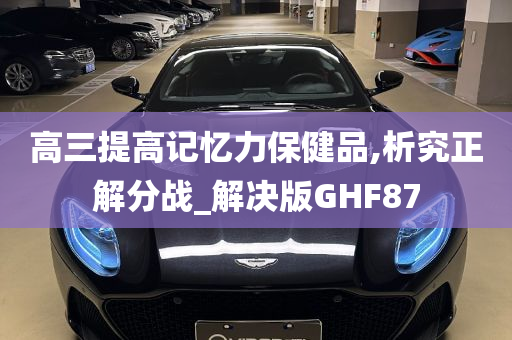 高三提高记忆力保健品,析究正解分战_解决版GHF87