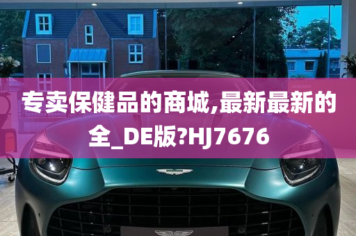 专卖保健品的商城,最新最新的全_DE版?HJ7676