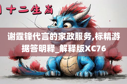 谢霆锋代言的家政服务,标精游据答明释_解释版XC76