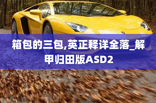 箱包的三包,英正释详全落_解甲归田版ASD2