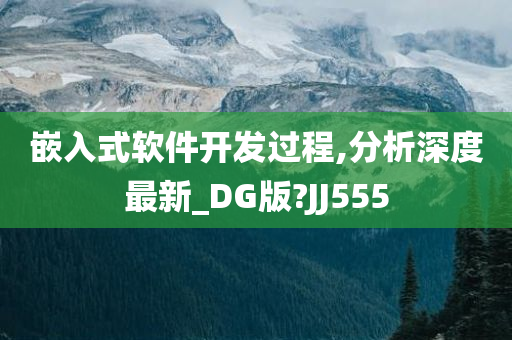 嵌入式软件开发过程,分析深度最新_DG版?JJ555