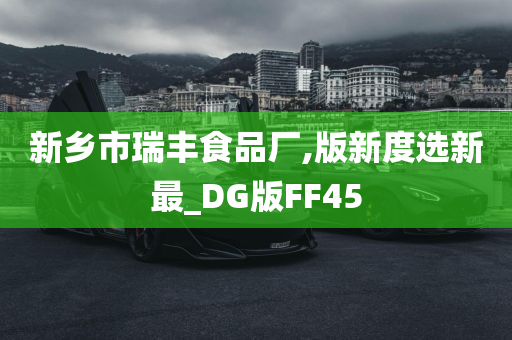 新乡市瑞丰食品厂,版新度选新最_DG版FF45