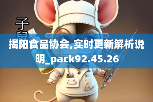 揭阳食品协会,实时更新解析说明_pack92.45.26