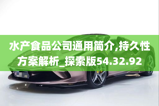 水产食品公司通用简介,持久性方案解析_探索版54.32.92