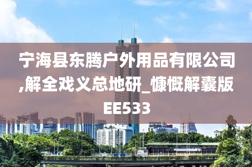 宁海县东腾户外用品有限公司,解全戏义总地研_慷慨解囊版EE533