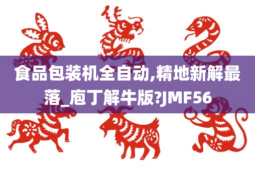 食品包装机全自动,精地新解最落_庖丁解牛版?JMF56