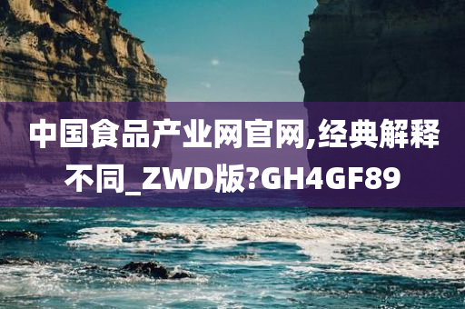 中国食品产业网官网,经典解释不同_ZWD版?GH4GF89