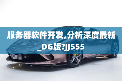 服务器软件开发,分析深度最新_DG版?JJ555