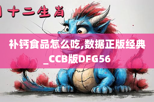 补钙食品怎么吃,数据正版经典_CCB版DFG56