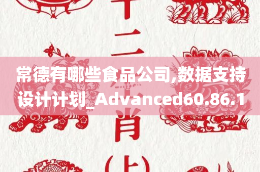 常德有哪些食品公司,数据支持设计计划_Advanced60.86.10