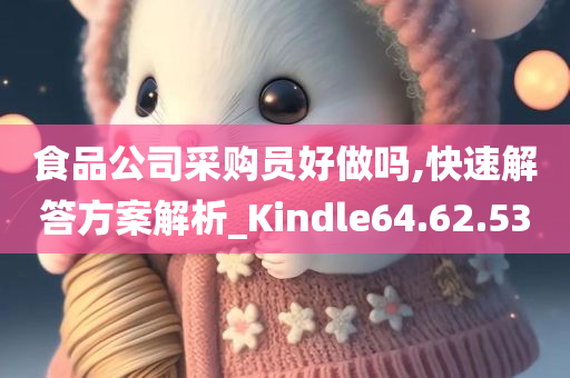 食品公司采购员好做吗,快速解答方案解析_Kindle64.62.53