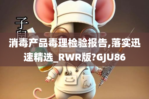 消毒产品毒理检验报告,落实迅速精选_RWR版?GJU86